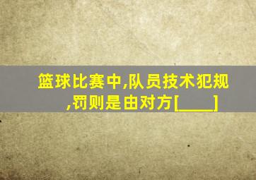 篮球比赛中,队员技术犯规,罚则是由对方[____]